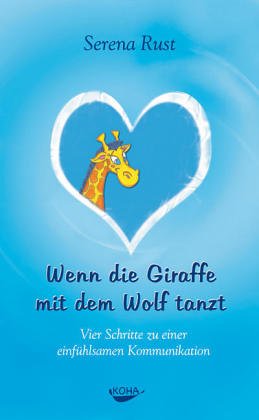 Wenn die Giraffe mit dem Wolf tanzt: Vier Schritte zu einer einfühlsamen Kommunikation by Serena Rust