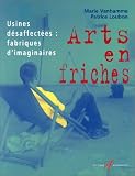 Arts en friches : Usines désaffectées : Fabriques d imaginaires