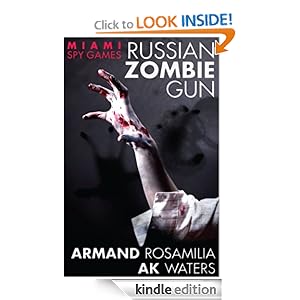Miami Spy Games: (Episode Two) (Miami Spy Games: Russian Zombie Gun) Armand Rosamilia and AK Waters