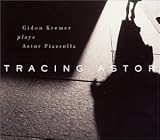 ｜Tracing Astor: Gidon Kremer Plays Astor Piazzolla