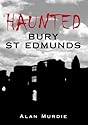 Haunted Bury St Edmunds (Haunted Britain)