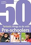 50 fantastic things to do with pre-schoolers