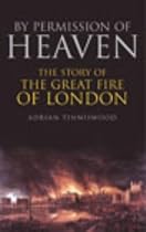 By Permission of Heaven: The Story of the Great Fire of London