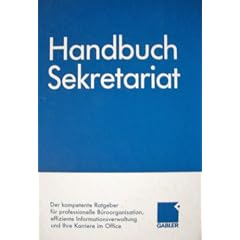 Handbuch Sekretariat. Der kompetente Ratgeber f�r professionelle B�roorganisation, effiziente Informationsverwaltung und Ihre Karriere im Office