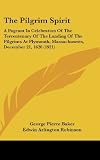 The Pilgrim Spirit: A Pageant In Celebration Of The Tercentenary Of The Landing Of The Pilgrims At Plymouth, Massachusetts, December 21, 1620 (1921)