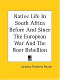 Native Life In South Africa Before And Since The European War And The Boer Rebellion