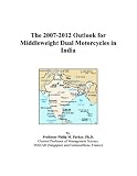More details of book titled: The 2007-2012 Outlook for Middleweight Dual Motorcycles in India