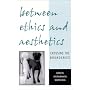 Between Ethics and Aesthetics: Crossing the Boundaries (Suny Series in Aesthetics and the Philosophy of Art)