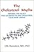 The Cholesterol Myths : Exposing the Fallacy that Saturated Fat and Cholesterol Cause Heart Disease