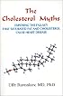 The Cholesterol Myths: Exposing the Fallacy that Saturated Fat and Cholesterol Cause Heart Disease