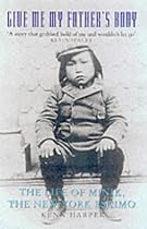 Give Me My Father's Body: The Life of Minik, the New York Eskimo