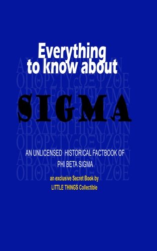 Everything to know about Sigma: an unlicensed historical factbook of Phi Beta Sigma