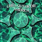 Chill Out or Die America by Chill Out Or Die America