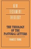 The Theology of the Pastoral Letters (New Testament Theology)