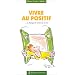 Vivre au positif ... Et changer le cours de sa vie