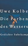 Die Farben des Wassers: Gedichte - Uwe Kolbe