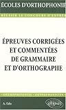 Epreuves corrig�es et comment�es de grammaire et d'orthographe