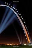 The Gateway Arch: A Biography (Icons of America)