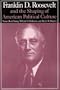 Franklin D. Roosevelt and the Shaping of American Political Culture