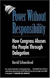 Power Without Responsibility: How Congress Abuses the People through Delegation