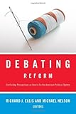 Debating reform : conflicting perspectives on how to fix the American political system
