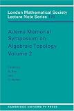 Adams Memorial Symposium on Algebraic Topology: Volume 2 (London Mathematical Society Lecture Note Series)