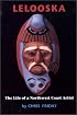 Lelooska: The Life of a Northwest Coast Artist
