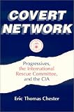 Covert Network: Progressives, the International Rescue Committee and the CIA