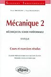 M�canique 2 : M�canique du solide ind�formable, Statique, Cours et exercices r�solus