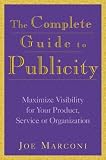 The Complete Guide to Publicity: Maximize Visibility for Your Product, Service, or Organization