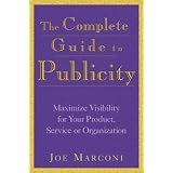 The Complete Guide to Publicity: Maximize Visibility for Your Product, Service, or Organization
