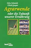 Agrarwende oder die Zukunft unserer Ern&auml;hrung - G&ouml;tz Schmidt, Ulrich Jasper