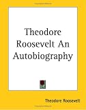 Theodore Roosevelt, an Autobiography