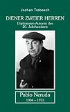 Diener zweier Herren - Pablo Neruda: Diplomatenautoren des 20. Jahrhunderts