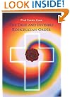 The True and Invisible Rosicrucian Order: An Interpretation of the Rosicrucian Allegory & An Explanation of the Ten Rosicrucian Grades