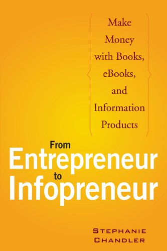From Entrepreneur to Infopreneur: Make Money with books, E-Books and Information Products