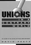 Unions In A Contrary World The Future Of The Australian Trade Union Movement reshaping Australian Institutions