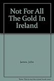 Not for all the gold in Ireland
