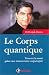 Book Le Corps quantique : trouver la santé grâce aux interactions corps/esprit