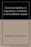 Criminal liability in regulatory contexts : a consultation paper