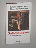 Produkt-Bild: Metz, Johann Baptist/ Peters, Tiemo Rainer: Gottespassion. Zur Ordensexistenz heute. Freiburg, Herder, 1991. 8&deg;. 103 S. Pappband. Schutzumschl. (ISBN 3-451-22318-X)