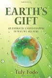 Earth's Gift: An Energetic Understanding Of Why We Are Here