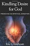 Kindling Desire for God: Preaching As Spiritual Direction