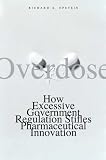 Overdose: How Excessive Government Regulation Stifles Pharmaceutical Innovation (Institute for Policy Innovation Books)