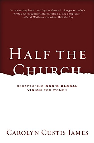 Half the Church: Recapturing God's Global Vision for Women, by Carolyn Custis James