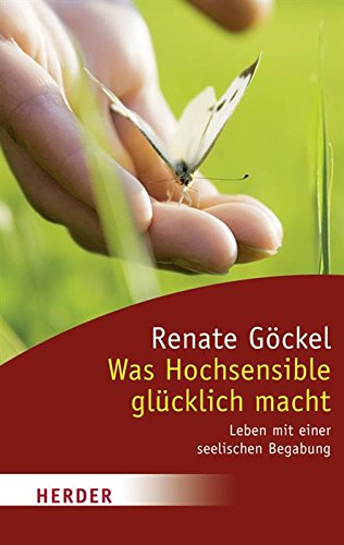 Was Hochsensible glücklich macht: Leben mit einer seelischen Begabung (HERDER spektrum) (German Edition)