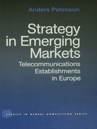Strategy in Emerging Markets: Telecommunications Establishments in Europe (Routledge Studies in Global Competition)