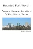 Haunted Fort Worth: Famous Haunted Locations of Fort Worth, Texas