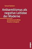 Antisemitismus als negative Leitidee der Moderne&nbsp;: Sozialwissenschaftliche Theorien im Vergleich&nbsp; - Samuel Salzborn