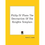 Philip IV Plans The Destruction Of The Knights Templars book cover